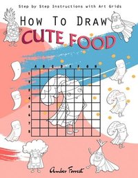 bokomslag How To Draw Cute Food: Step by Step Instructions with Art Grids: Drawing Super Fruits & Vegetables for Kids & Adults: A Step-by-Step Drawing