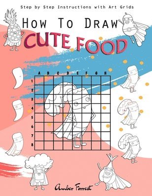 bokomslag How To Draw Cute Food: Step by Step Instructions with Art Grids: Drawing Super Fruits & Vegetables for Kids & Adults: A Step-by-Step Drawing