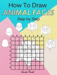 bokomslag How To Draw Animal Faces Step by Step: Drawing Animals For Kids & Adults: A Step-by-Step Drawing and Activity Book for Kids