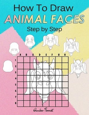 How To Draw Animal Faces Step by Step: Drawing Animals For Kids & Adults: A Step-by-Step Drawing and Activity Book for Kids 1