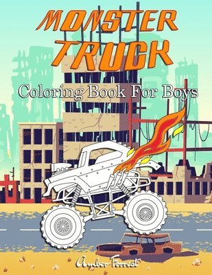 Monster Truck Coloring Book For Boys: A Coloring Book for Boys Ages 4-8 With Over 40 Pages of Monster Trucks 1