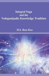 bokomslag Integral Yoga and the Vedopani&#7779;adic Knowledge Tradition