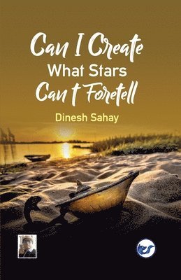 Dinesh Sahay - Can I Create what Stars Can't Foretell?, Häftad