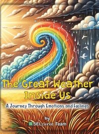 bokomslag The Great Weather Inside Us - A Journey Through Emotions and Feelings: Exploring Social Emotional Learning for Kids: Understanding Emotions Through We