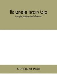 bokomslag The Canadian Forestry Corps; its inception, development and achievements