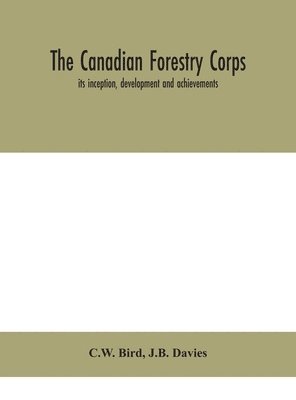 bokomslag Canadian Forestry Corps; its inception, development and achievements