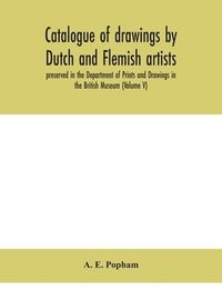 bokomslag Catalogue of drawings by Dutch and Flemish artists, preserved in the Department of Prints and Drawings in the British Museum (Volume V)