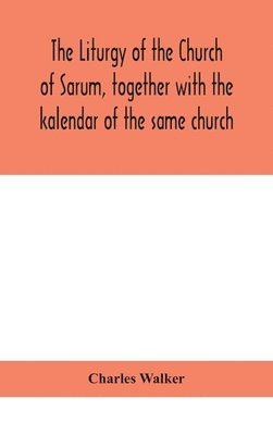 bokomslag The liturgy of the Church of Sarum, together with the kalendar of the same church