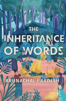 bokomslag The Inheritance of Words  Writings from Arunachal Pradesh