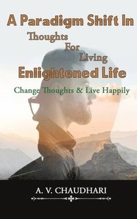 bokomslag A Paradigm Shift in Thoughts for Living Enlightened Life