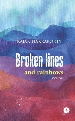 Raja Chakraborty - Broken Lines and Rainbows: poems, Häftad
