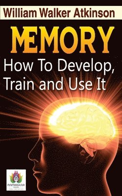 Memory How to Develop, Train, and Use It 1