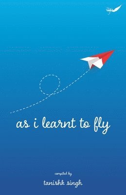 Tanishk Singh - As I Learnt To Fly: A Plethora of Perennial Verses, Häftad. Tillgänglighet: Lägg i varukorg