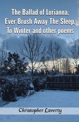 Christopher Laverty - The Ballad of Lorianna, Ever Brush Away The Sleep, To Winter and other poems, Häftad