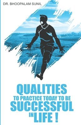 Bhoopalam Sunil, Dr Bhoopalam Sunil - Qualities to Practice Today to Be Successful in Life, Häftad