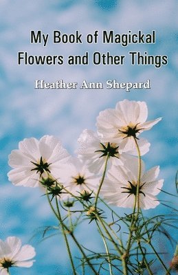 My Book of Magickal Flowers and Other Things 1