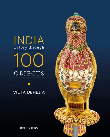 Vidya Dehejia - India: A Story Through 100 Objects, Inbunden