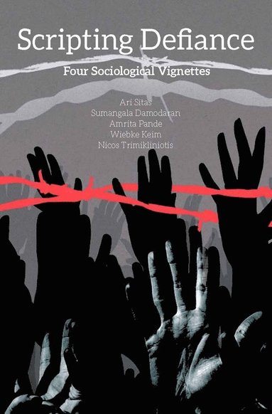 Ari Sitas, Sumangala Damodaran, Amrita Pande, Wiebke Keim, Nicos Trimikliniotis - Scripting Defiance – Four Sociological Vignettes, Inbunden