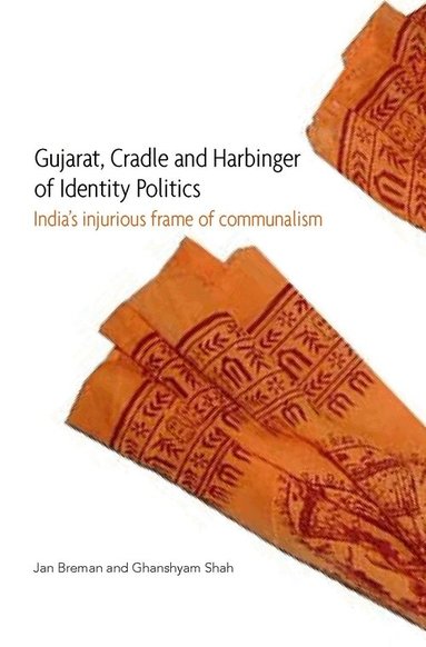 Jan Breman, Ghanshyam Shah - Gujarat, Cradle and Harbinger of Identity Politi – India′s Injurious Frame of Communalism, Inbunden