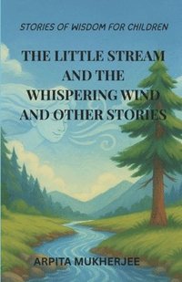 bokomslag The Little Stream and the Whispering Wind and Other Stories: Stories of Wisdom for Children