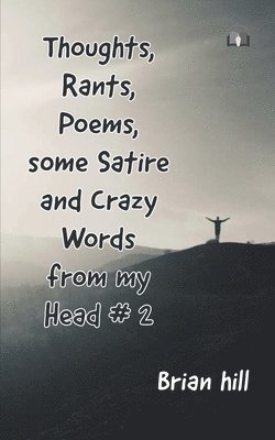 Brian Hill - Thoughts, Rants, Poems, some Satire and Crazy Words from my Head #2, Häftad