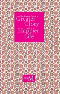 bokomslag The Little Guide to Greater Glory and A Happier Life