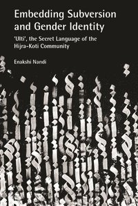 bokomslag Embedding Subversion and Gender Identity  The Grammar and Use of Ulti, the Secret Language of the Koti Community in Bengal