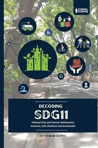 bokomslag Deccoding SDG 11: Making Cities and Human Settlements Inclusive, Safe, Resilient and Sustainable