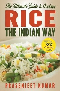 bokomslag The Ultimate Guide to Cooking Rice the Indian Way