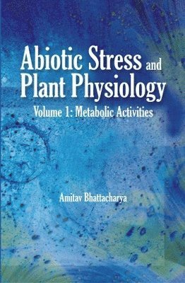 Abiotic Stress and Plant Physiology, Volume 01: Metabolic Activities 1