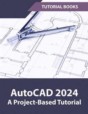bokomslag AutoCAD 2024 A Project-Based Tutorial: (Colored)