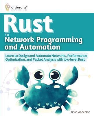 Brian Anderson - Rust for Network Programming and Automation: Learn to Design and Automate Networks, Performance Optimization, and Packet Analysis with low-level Rust, Häftad