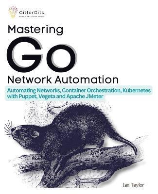 bokomslag Mastering Go Network Automation: Automating Networks, Container Orchestration, Kubernetes with Puppet, Vegeta and Apache JMeter