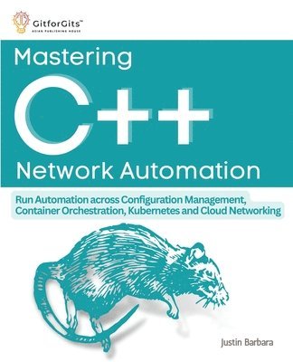 Justin Barbara - Mastering C++ Network Automation: Run Automation across Configuration Management, Container Orchestration, Kubernetes, and Cloud Networking, Häftad