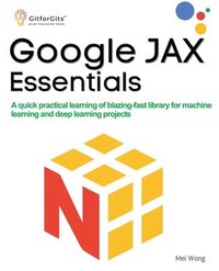 bokomslag Google JAX Essentials: A quick practical learning of blazing-fast library for machine learning and deep learning projects