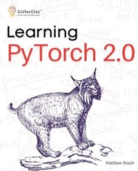 bokomslag Learning PyTorch 2.0: Experiment deep learning from basics to complex models using every potential capability of Pythonic PyTorch