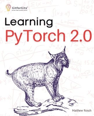 bokomslag Learning PyTorch 2.0: Experiment deep learning from basics to complex models using every potential capability of Pythonic PyTorch