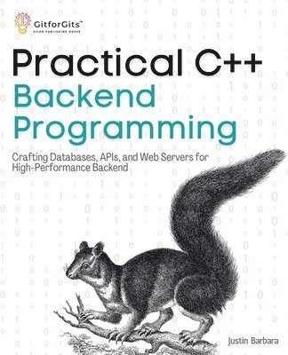 Justin Barbara - Practical C++ Backend Programming: Crafting Databases, APIs, and Web Servers for High-Performance Backend, Häftad