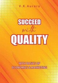 bokomslag Succeed with Quality: With basics of Economics & Marketing