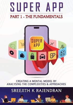 bokomslag Super App Part 1 - The Fundamentals: Creating A Mental Model By Analysing The Complexities & Approaches