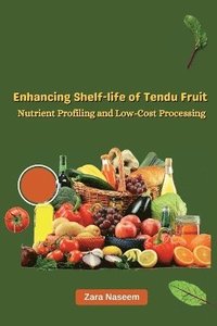 bokomslag Enhancing Shelf-life of Tendu Fruit Nutrient Profiling and Low-Cost Processing