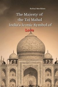bokomslag The Majesty of the Taj Mahal India's Iconic Symbol of Love