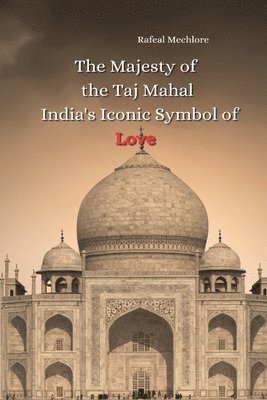 bokomslag The Majesty of the Taj Mahal India's Iconic Symbol of Love