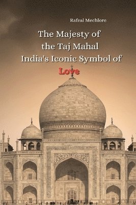 The Majesty of the Taj Mahal: India's Iconic Symbol of Love 1