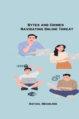 Rafeal Mechlore - Bytes and Crimes: Navigating Online Threats, Häftad