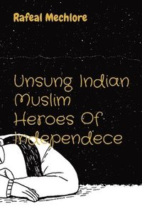 bokomslag Unsung Indian Muslim Heroes Of Independece