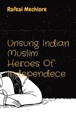 Unsung Indian Muslim Heroes Of Independece 1