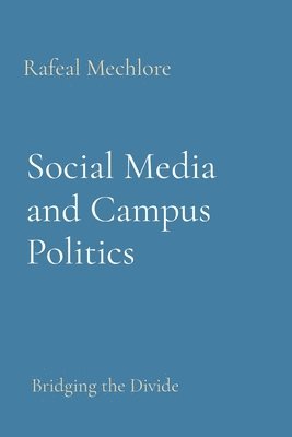 Rafeal Mechlore - Social Media and Campus Politics: Bridging the Divide, Häftad