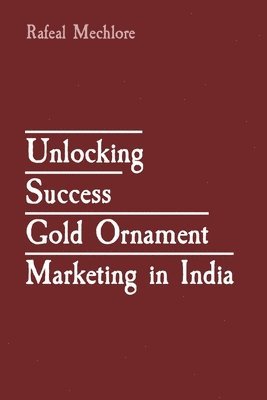 Rafeal Mechlore - Unlocking Success Gold Ornament Marketing in India, Häftad