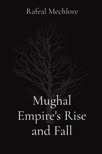 bokomslag Mughal Empire's Rise and Fall